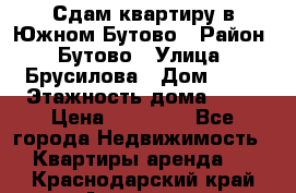 Сдам квартиру в Южном Бутово › Район ­ Бутово › Улица ­ Брусилова › Дом ­ 15 › Этажность дома ­ 14 › Цена ­ 35 000 - Все города Недвижимость » Квартиры аренда   . Краснодарский край,Армавир г.